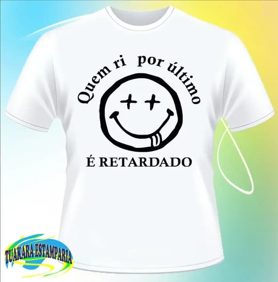 CAMISETA QUEM RI POR ÚLTIMO É RETARDADO